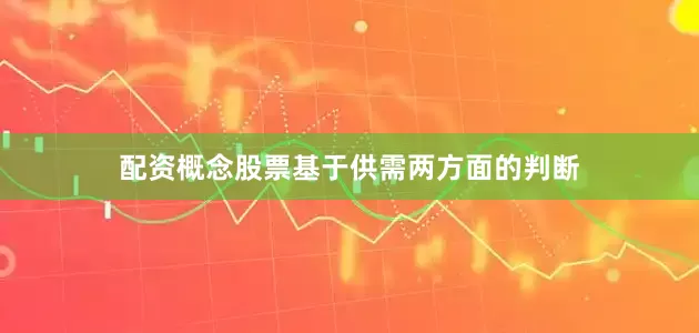 配资概念股票基于供需两方面的判断