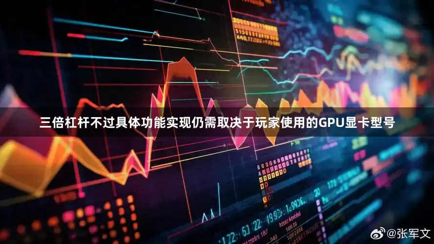 三倍杠杆不过具体功能实现仍需取决于玩家使用的GPU显卡型号