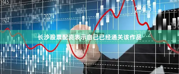 长沙股票配资表示自己已经通关该作品