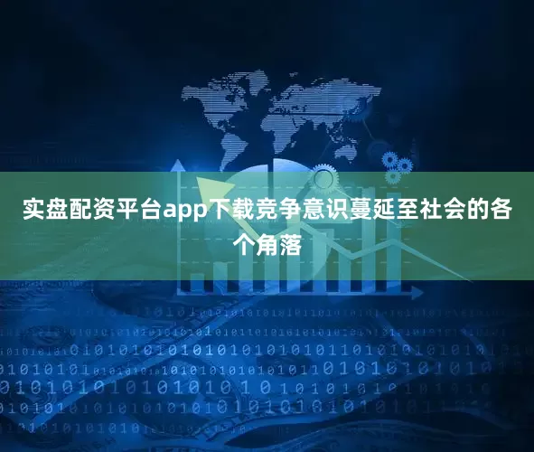 实盘配资平台app下载竞争意识蔓延至社会的各个角落
