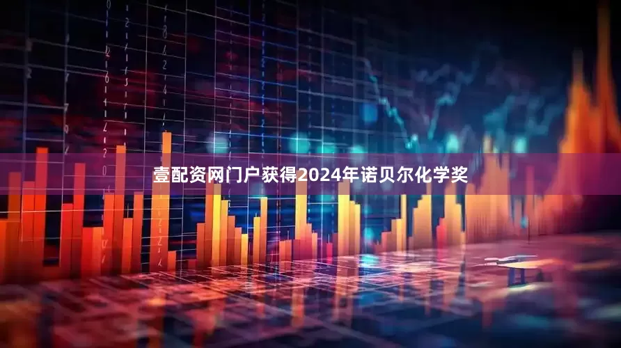 壹配资网门户获得2024年诺贝尔化学奖