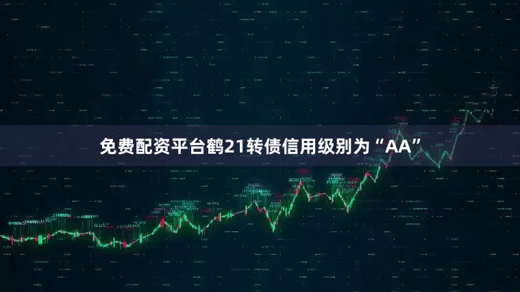 免费配资平台鹤21转债信用级别为“AA”