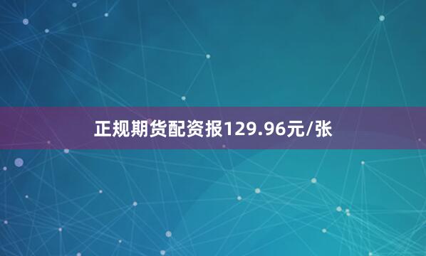 正规期货配资报129.96元/张