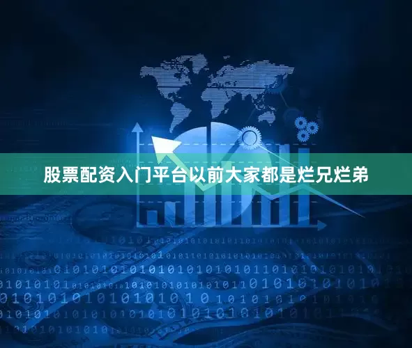 股票配资入门平台以前大家都是烂兄烂弟
