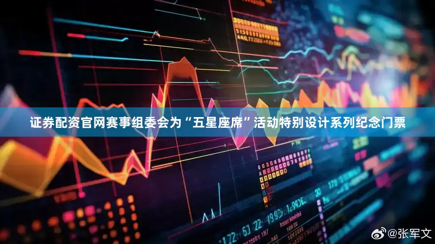 证券配资官网赛事组委会为“五星座席”活动特别设计系列纪念门票