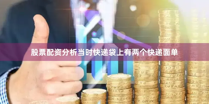 股票配资分析当时快递袋上有两个快递面单