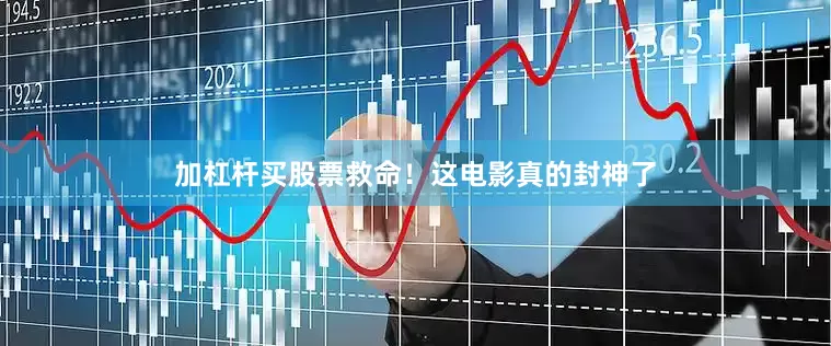 加杠杆买股票救命！这电影真的封神了