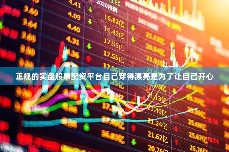 正规的实盘股票配资平台自己穿得漂亮是为了让自己开心