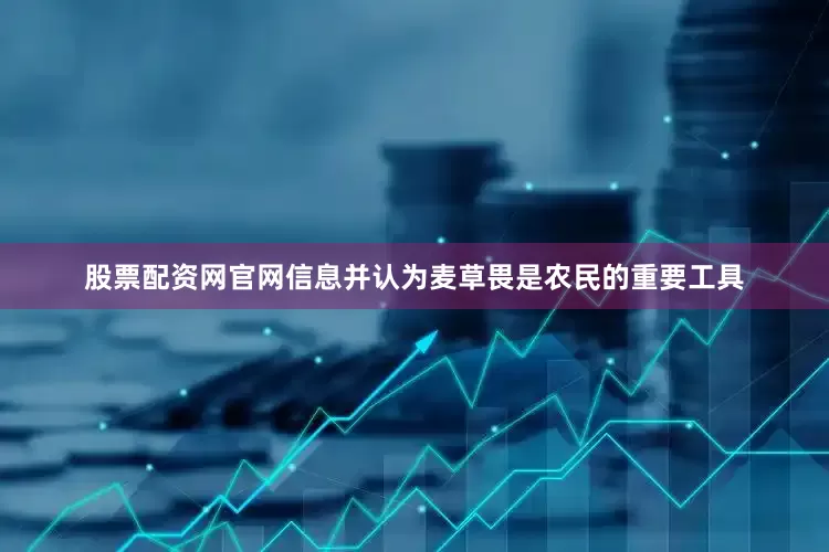 股票配资网官网信息并认为麦草畏是农民的重要工具