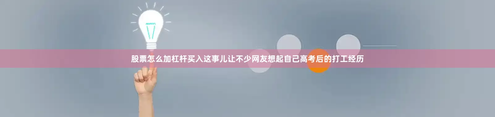 股票怎么加杠杆买入这事儿让不少网友想起自己高考后的打工经历